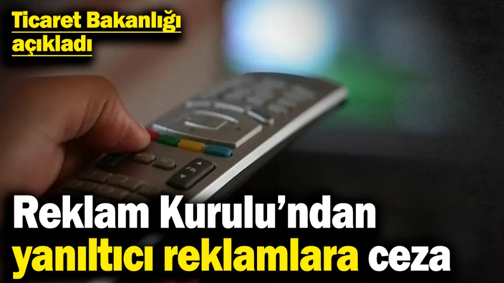 Reklam Kurulu’ndan yanıltıcı reklamlara ceza