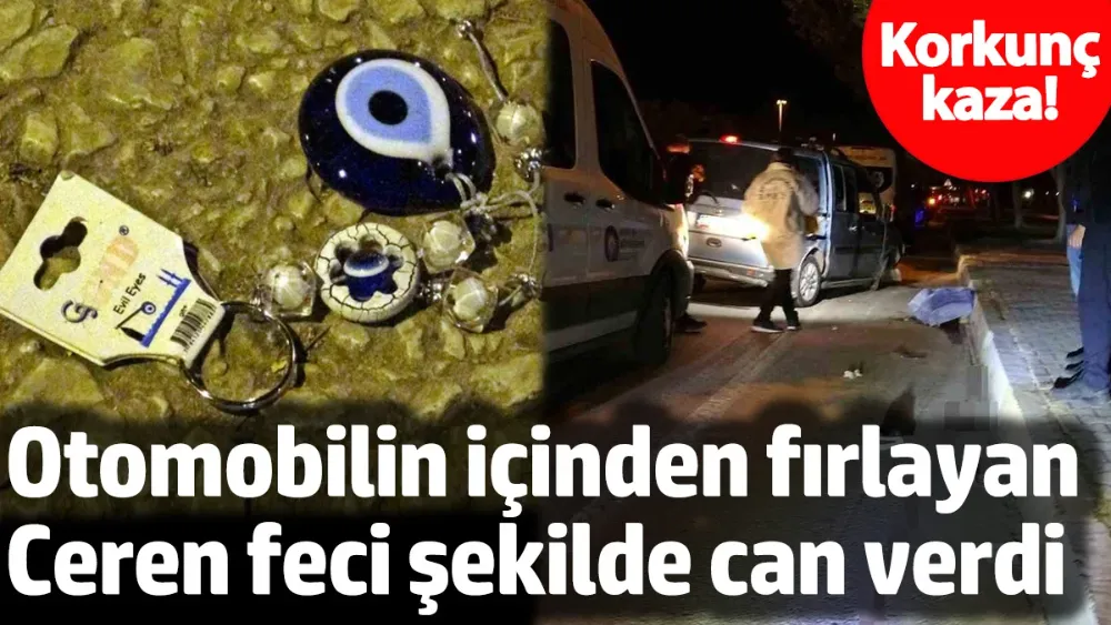 Otomobilin içinden fırlayan Ceren feci şekilde can verdi