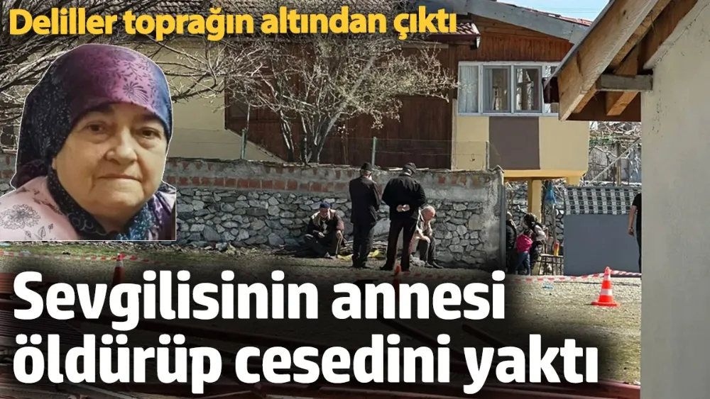 Sevgilisinin annesi öldürüp cesedini yaktı! 