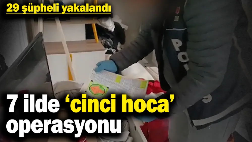 7 ilde ‘cinci hoca’ operasyonu: 29 şüpheli yakalandı