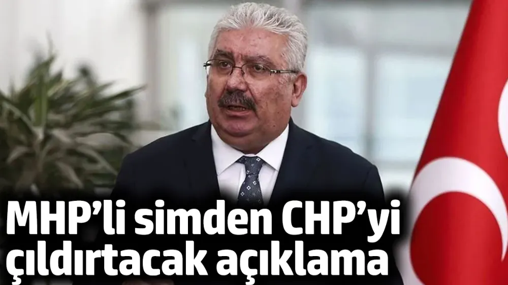 MHP’li isimden CHP’yi çıldırtacak açıklama
