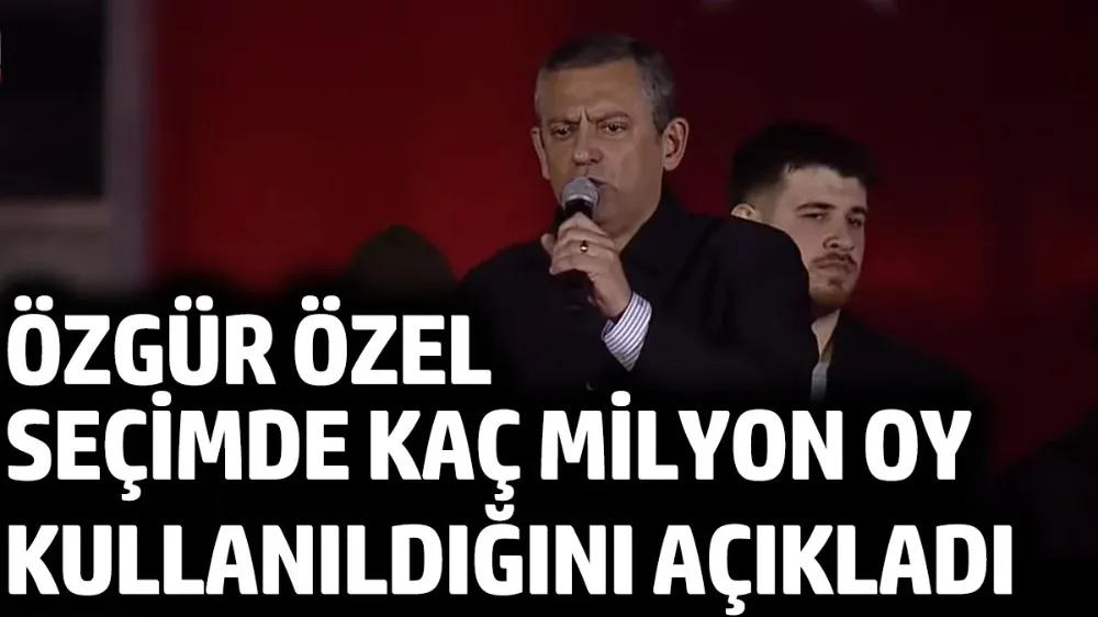 Özgür Özel seçimde kaç milyon oy kullanıldığını açıkladı