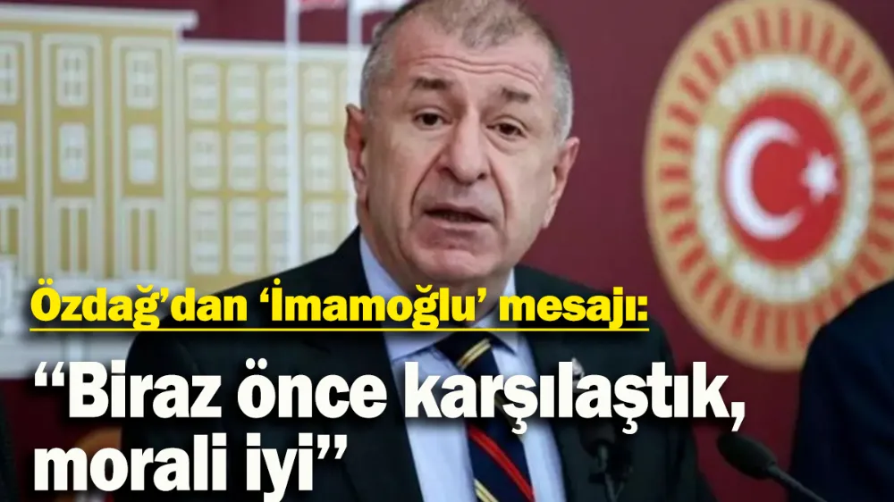 Özdağ’dan ‘İmamoğlu’ mesajı