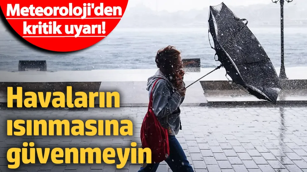 Havaların ısınmasına güvenmeyin