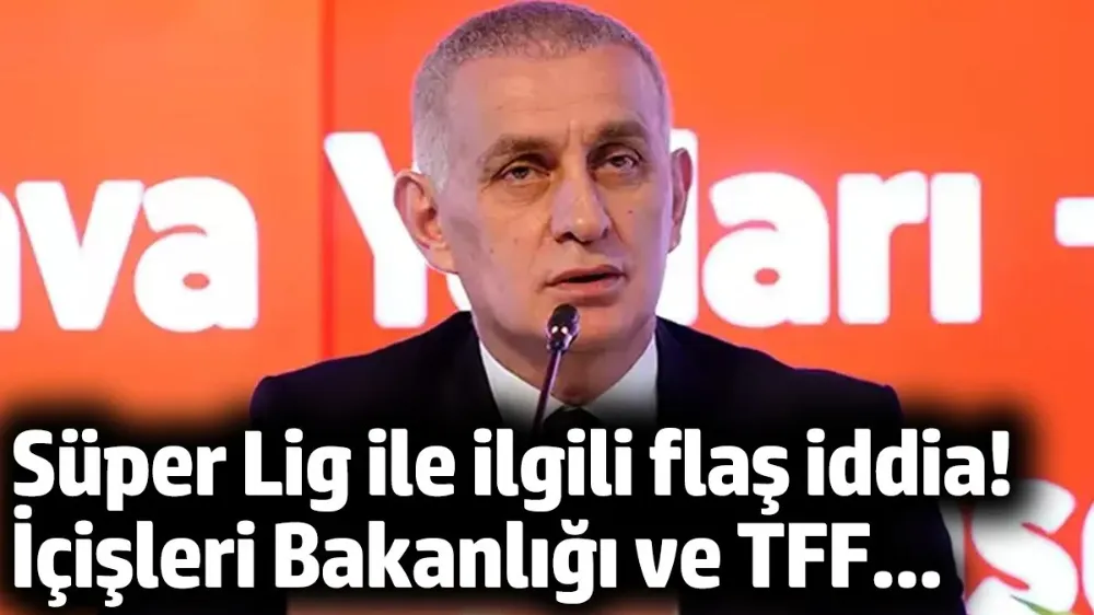 Süper Lig ile ilgili flaş iddia