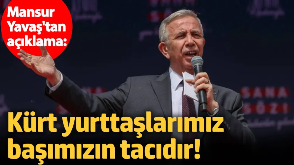 Mansur Yavaş: Kürt yurttaşlarımız başımızın tacıdır