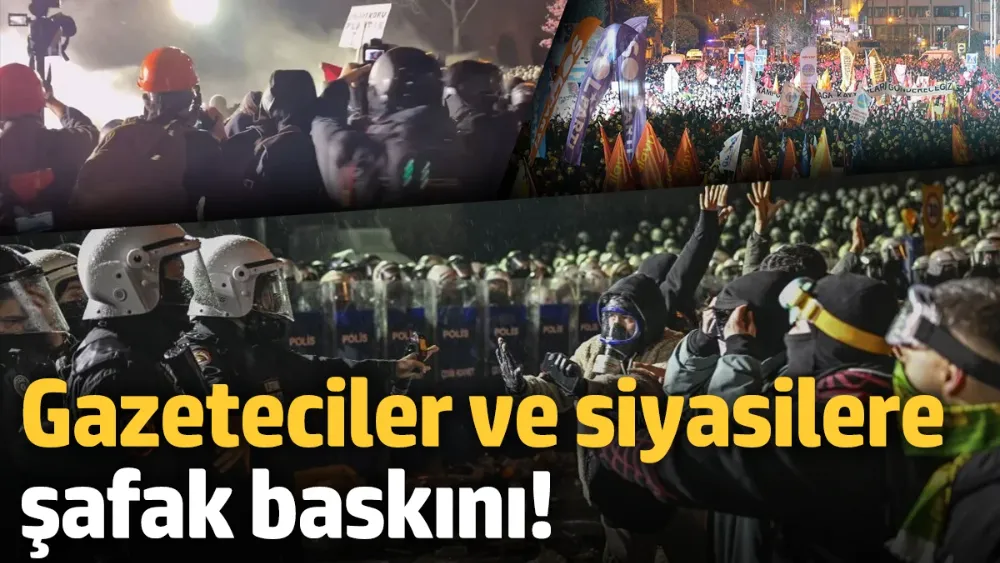Gazeteciler ve siyasilere şafak baskını!