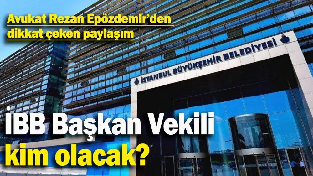 İBB Başkan Vekili kim olacak?
