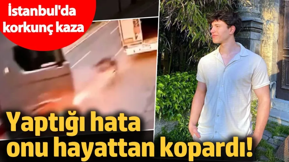 Yaptığı hata onu hayattan kopardı!