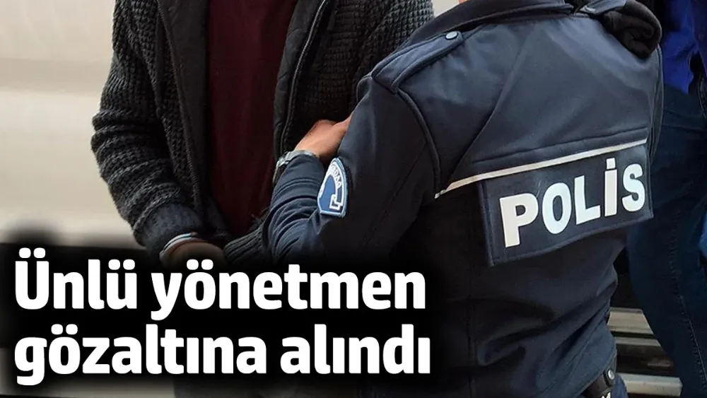 Ünlü yönetmen gözaltına alındı