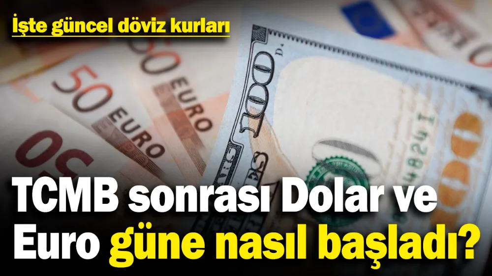 TCMB sonrası Dolar ve Euro güne nasıl başladı? 