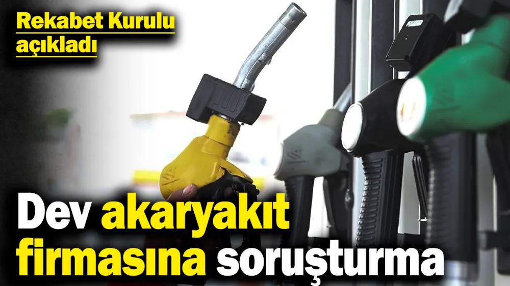 Dev akaryakıt firmasına soruşturma başlatıldı! 
