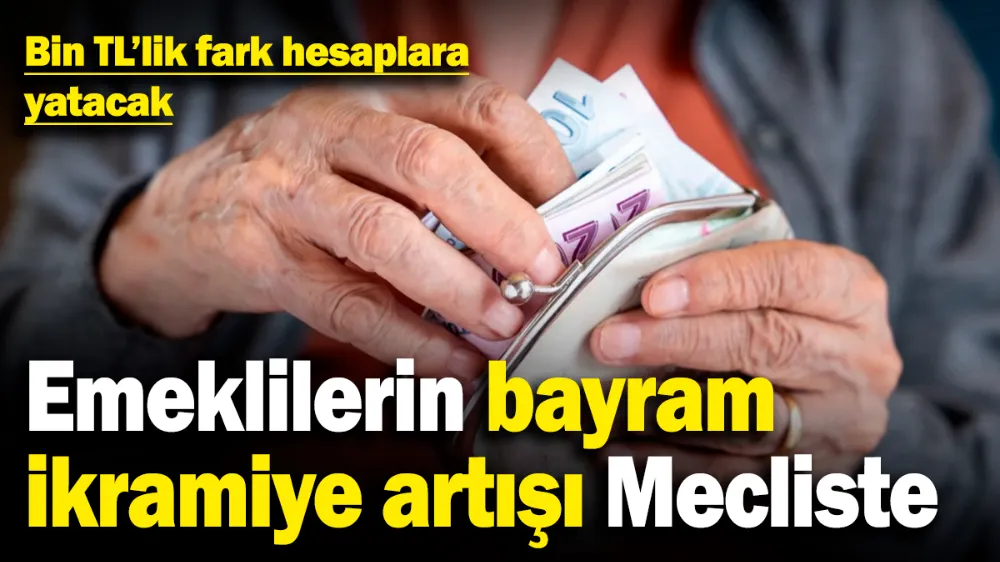 Emeklilerin bayram ikramiye artışı Mecliste!