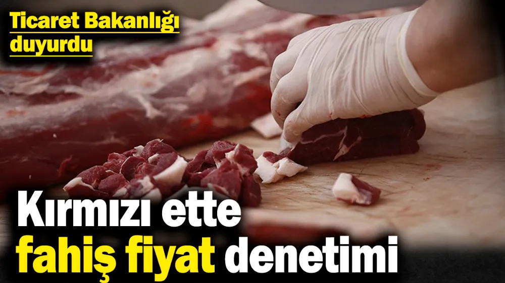 Kırmızı ette fahiş fiyat denetimi! 