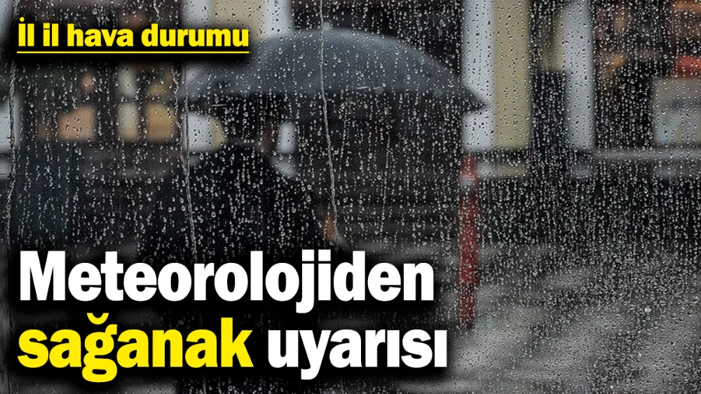 Meteorolojiden sağanak uyarısı!