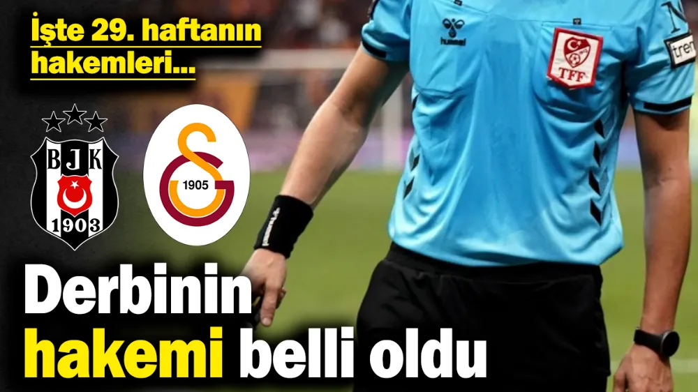 Beşiktaş - Galatasaray derbisinin hakemi belli oldu