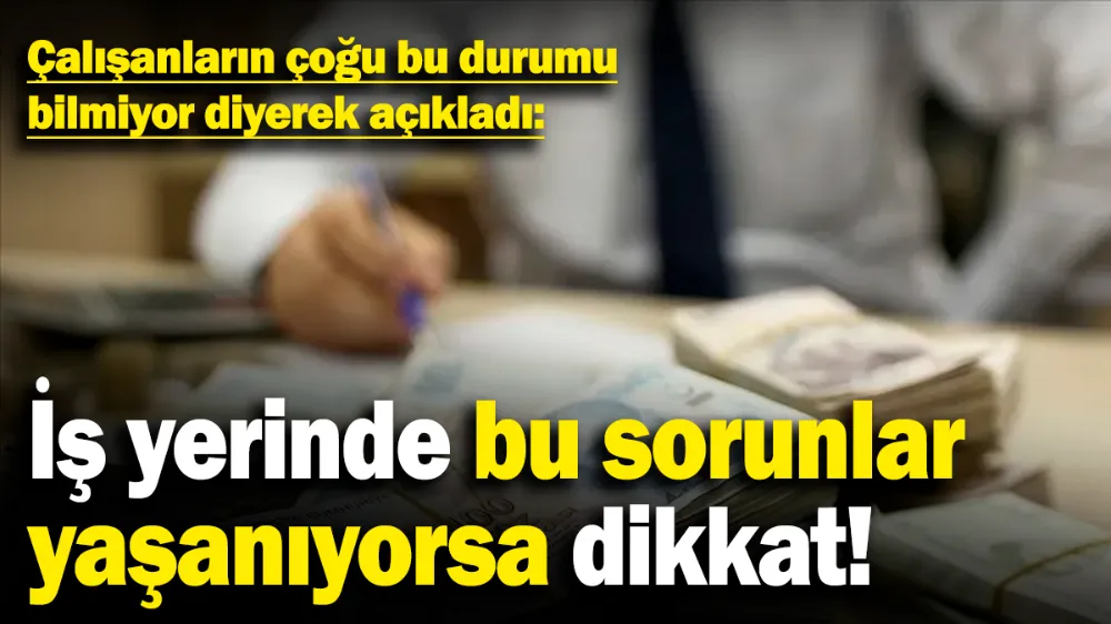 İş yerinde bu sorunlar yaşanıyorsa dikkat!