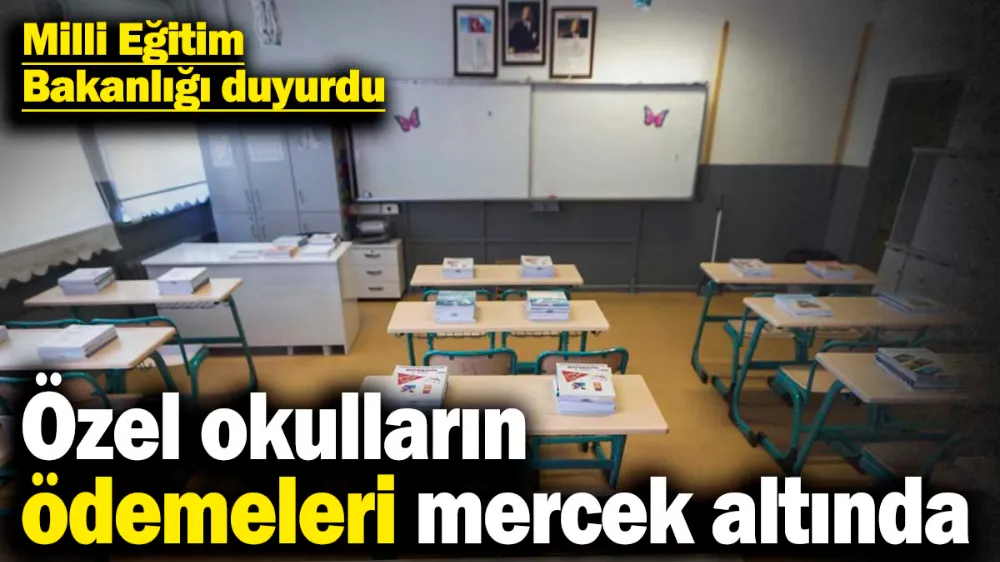  Özel okulların ödemeleri mercek altında