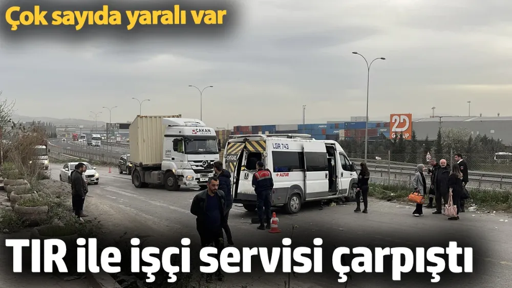 TIR ile işçi servisi çarpıştı: Çok sayıda yaralı var