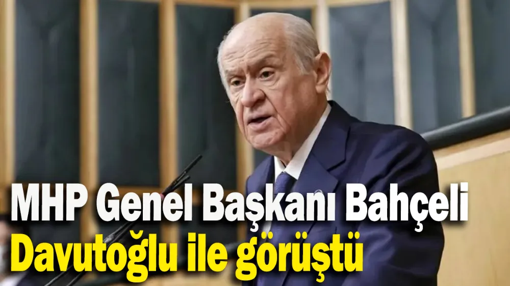 MHP Genel Başkanı Bahçeli Davutoğlu ile görüştü