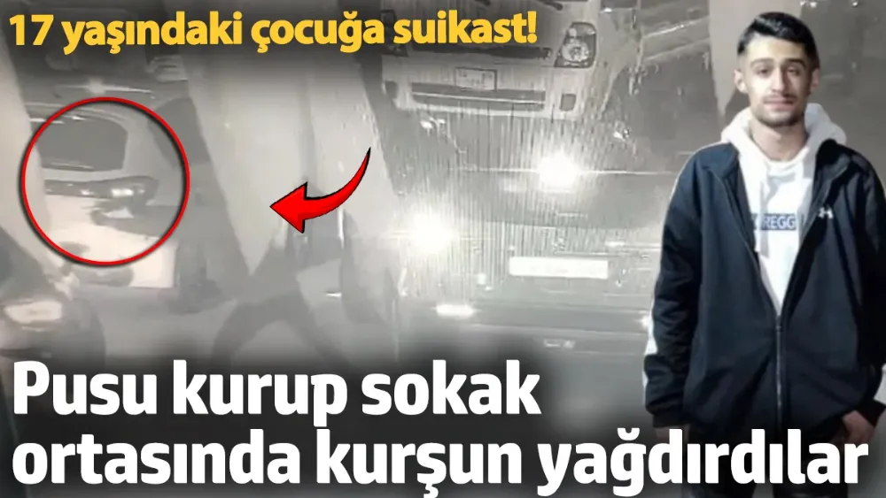 17 yaşındaki çocuğa suikast! 