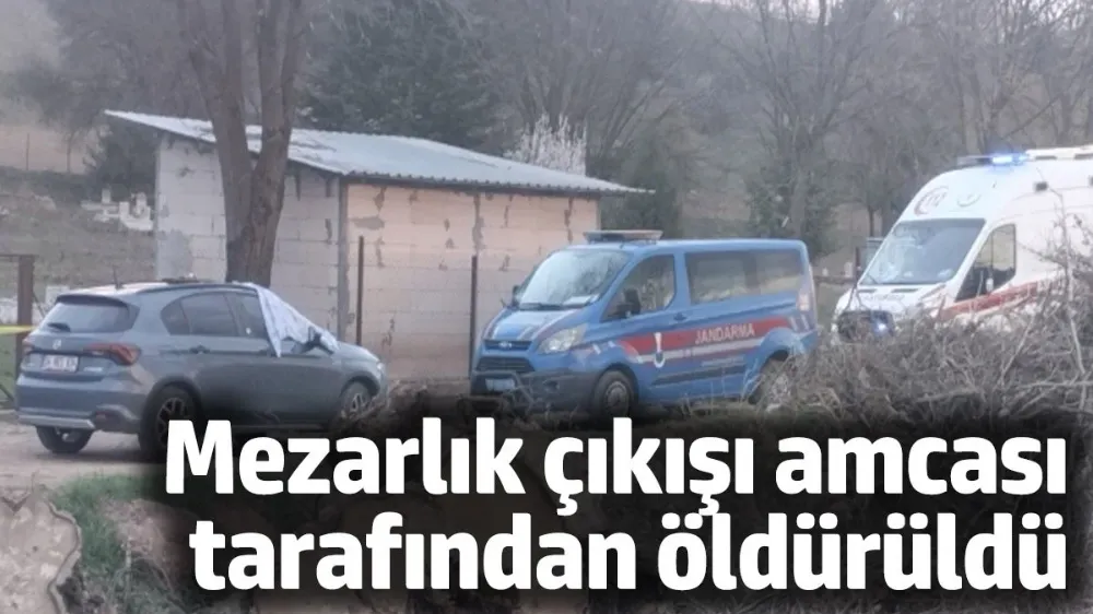 Mezarlık çıkışı amcası tarafından öldürüldü
