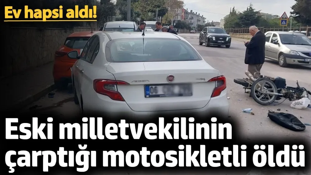 Eski milletvekilinin otomobiliyle çarptığı motosiklet sürücüsü öldü