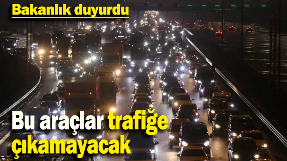 Bu araçlar trafiğe çıkamayacak