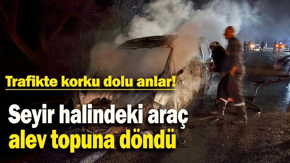 Seyir halindeki araç alev topuna döndü