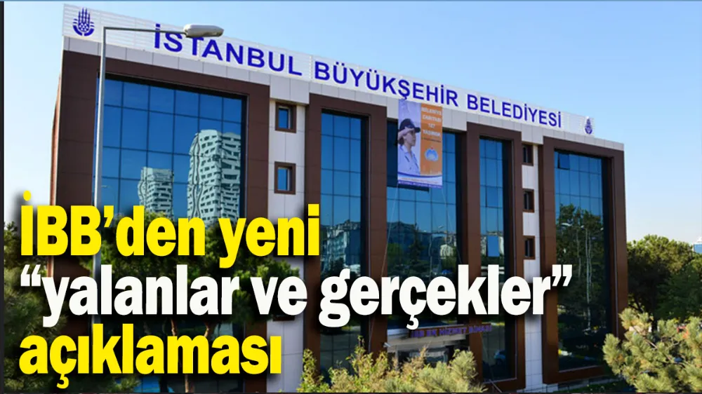 İBB’den yeni “yalanlar ve gerçekler” açıklaması