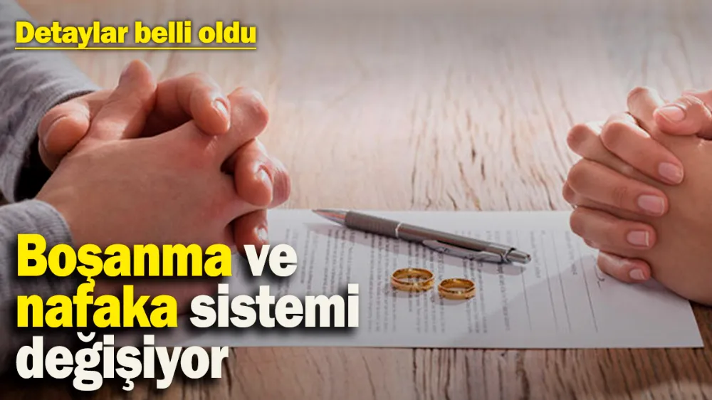 Boşanma ve nafaka sistemi değişiyor! 