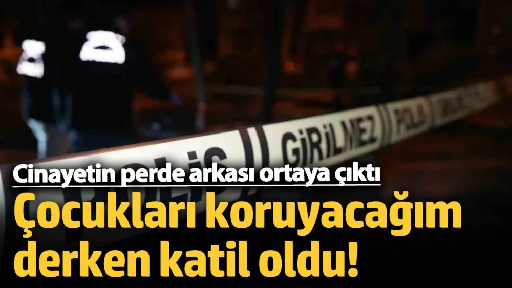 Çocukları koruyacağım derken katil oldu