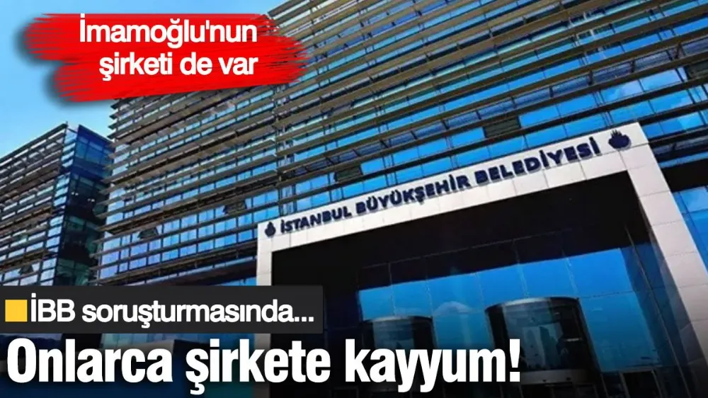 İBB soruşturmasında onlarca şirkete kayyum!