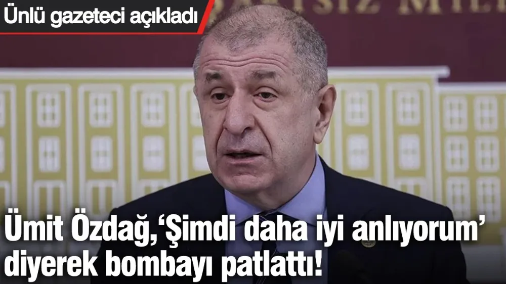 Ümit Özdağ ‘şimdi daha iyi anlıyorum’ diyerek bombayı patlattı! 
