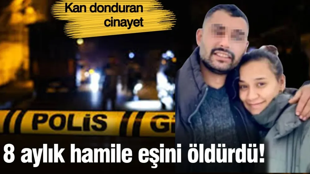 8 aylık hamile eşini öldürdü! 