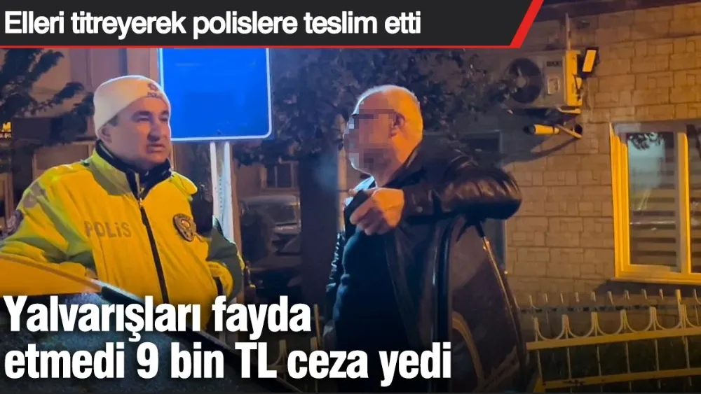 Yalvarışları fayda etmedi 9 bin TL ceza yedi