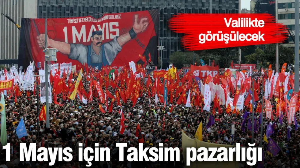 1 Mayıs için Taksim pazarlığı
