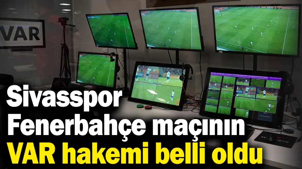 Sivasspor - Fenerbahçe maçının VAR hakemi belli oldu