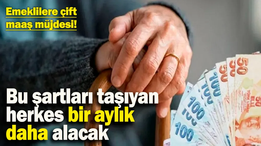 Emeklilere çift maaş müjdesi! 
