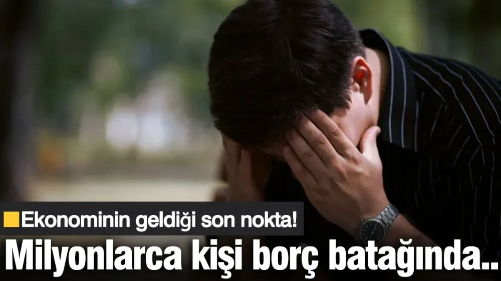 Milyonlarca kişi borç batağında...