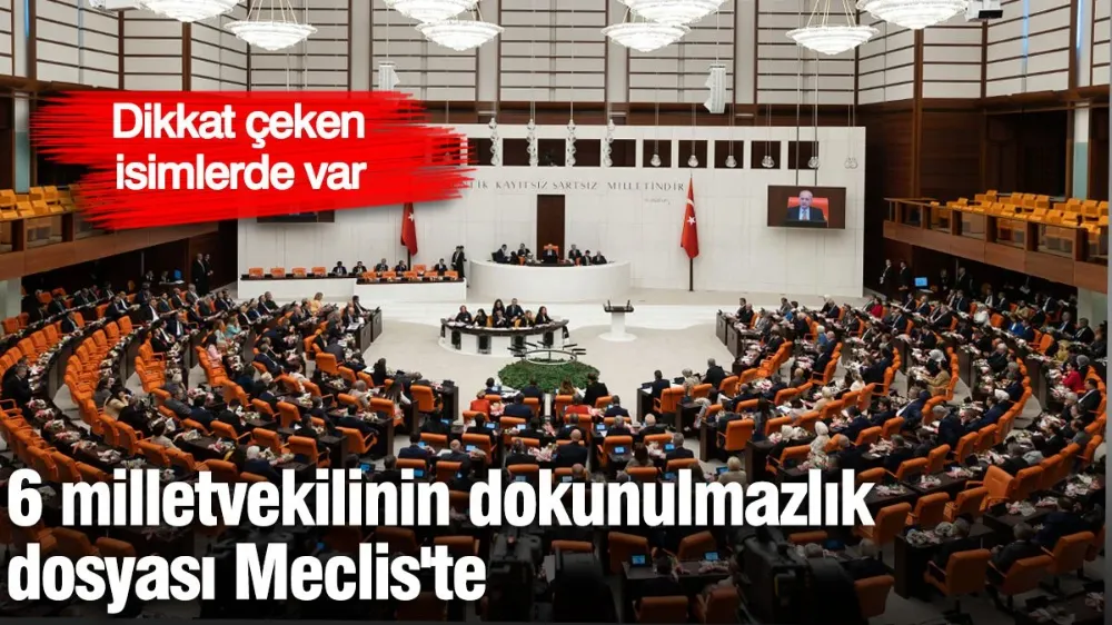 6 milletvekilinin dokunulmazlık dosyası Mecliste
