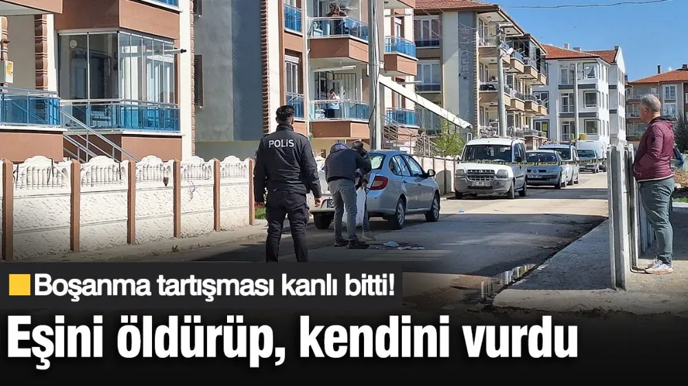 Boşanma tartışması kanlı bitti: Eşini öldürüp kendini vurdu