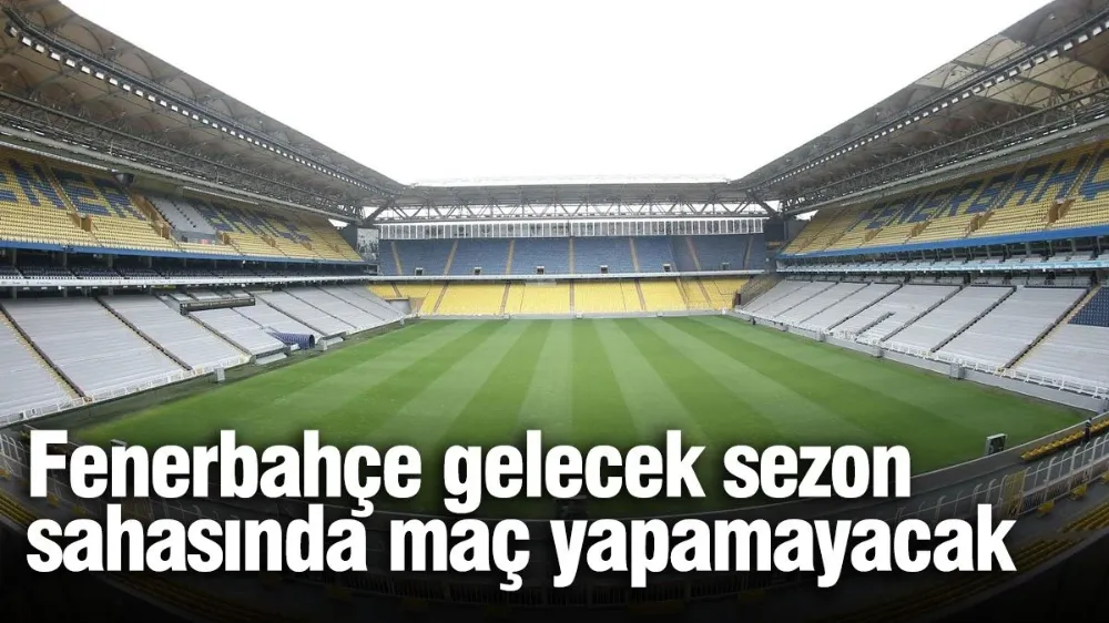 Fenerbahçe gelecek sezon sahasında maç yapamayacak