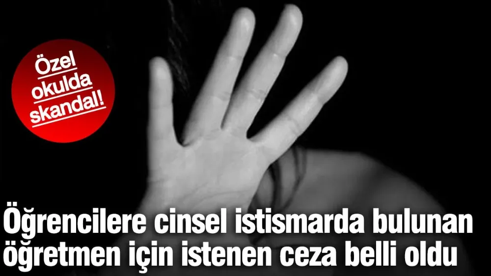 Öğrencilere cinsel istismarda bulunan öğretmen için istenen ceza belli oldu