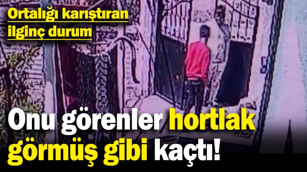 Görenler hortlak görmüş gibi kaçtı