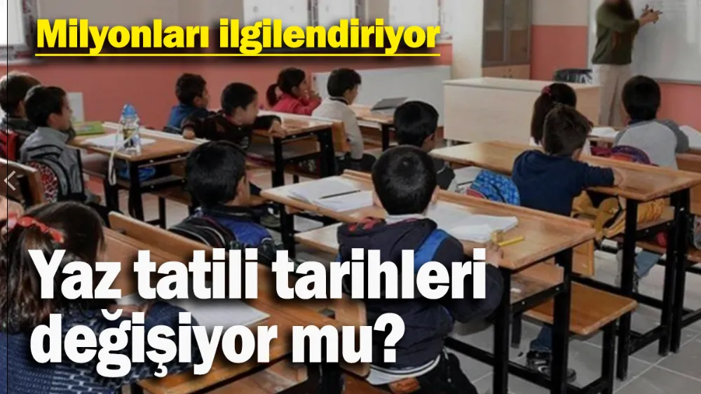 Yaz tatili tarihleri değişiyor mu?