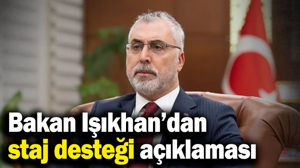  Işıkhan’dan 445 bin kişilik staj desteği açıklaması