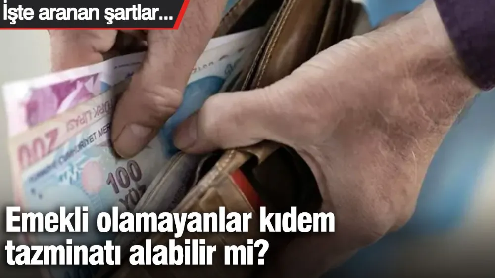 Emekli olamayanlar kıdem tazminatı alabilir mi? 