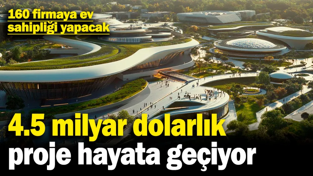 4.5 milyar dolarlık proje hayata geçiyor! 