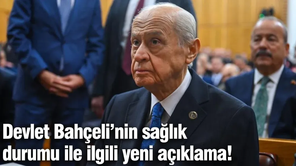 Devlet Bahçeli’nin sağlık durumu ile ilgili yeni açıklama!